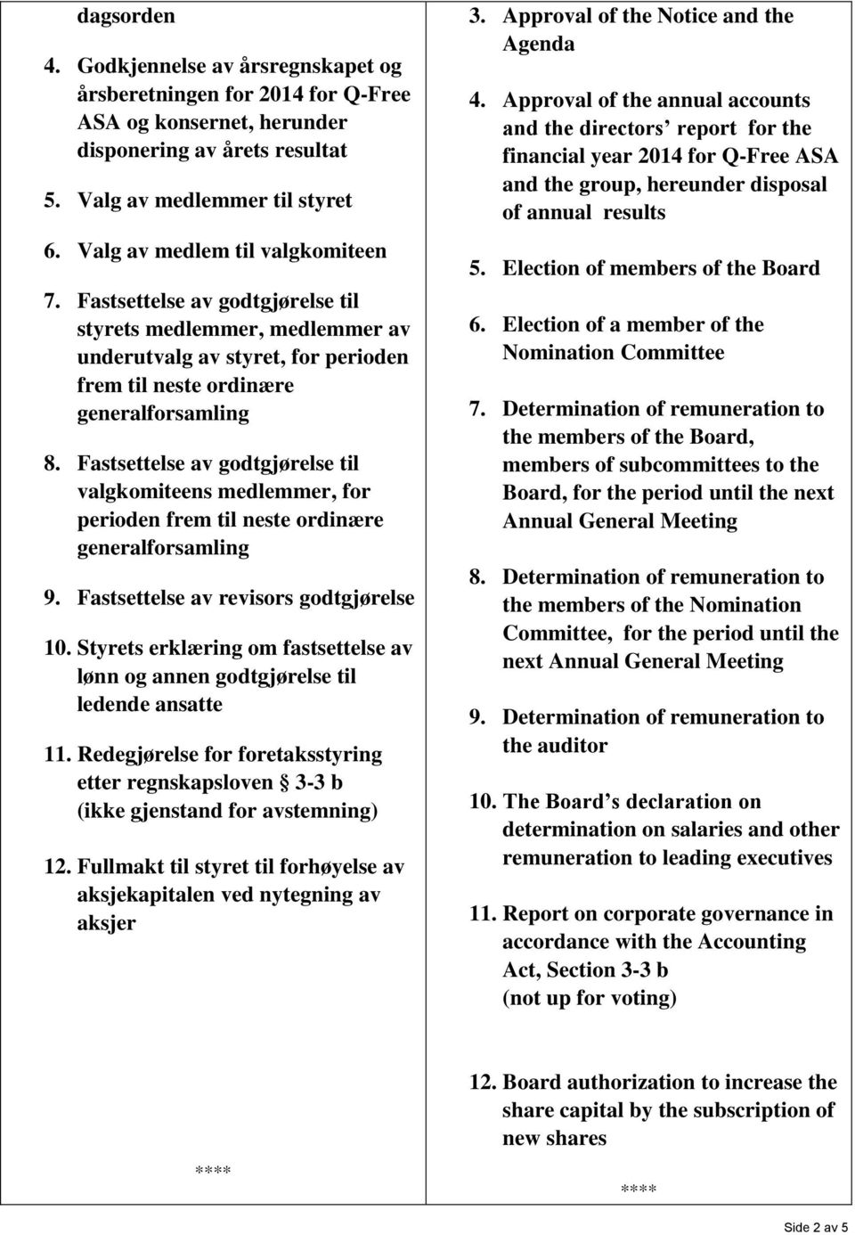 Fastsettelse av godtgjørelse til valgkomiteens medlemmer, for perioden frem til neste ordinære generalforsamling 9. Fastsettelse av revisors godtgjørelse 10.