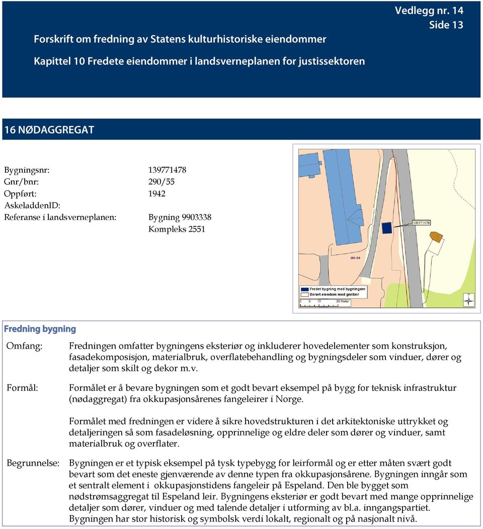 materialbruk og overflater. Bygningen er et typisk eksempel på tysk typebygg for leirformål og er etter måten svært godt bevart som det eneste gjenværende av denne typen fra okkupasjonsårene.