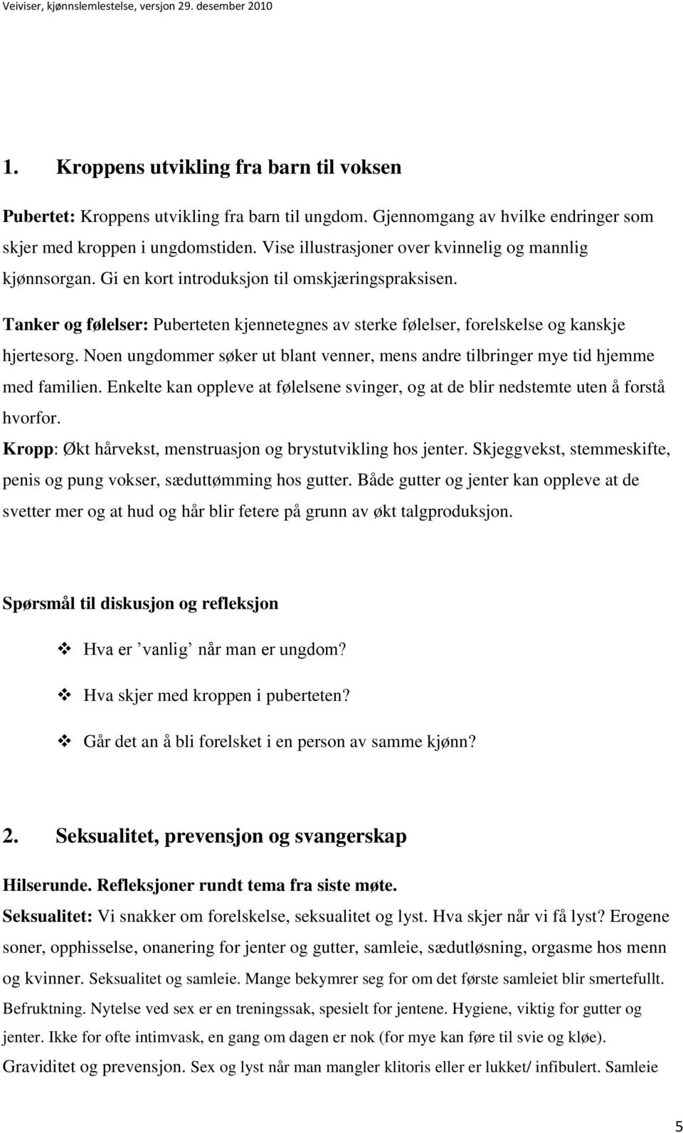 Tanker og følelser: Puberteten kjennetegnes av sterke følelser, forelskelse og kanskje hjertesorg. Noen ungdommer søker ut blant venner, mens andre tilbringer mye tid hjemme med familien.