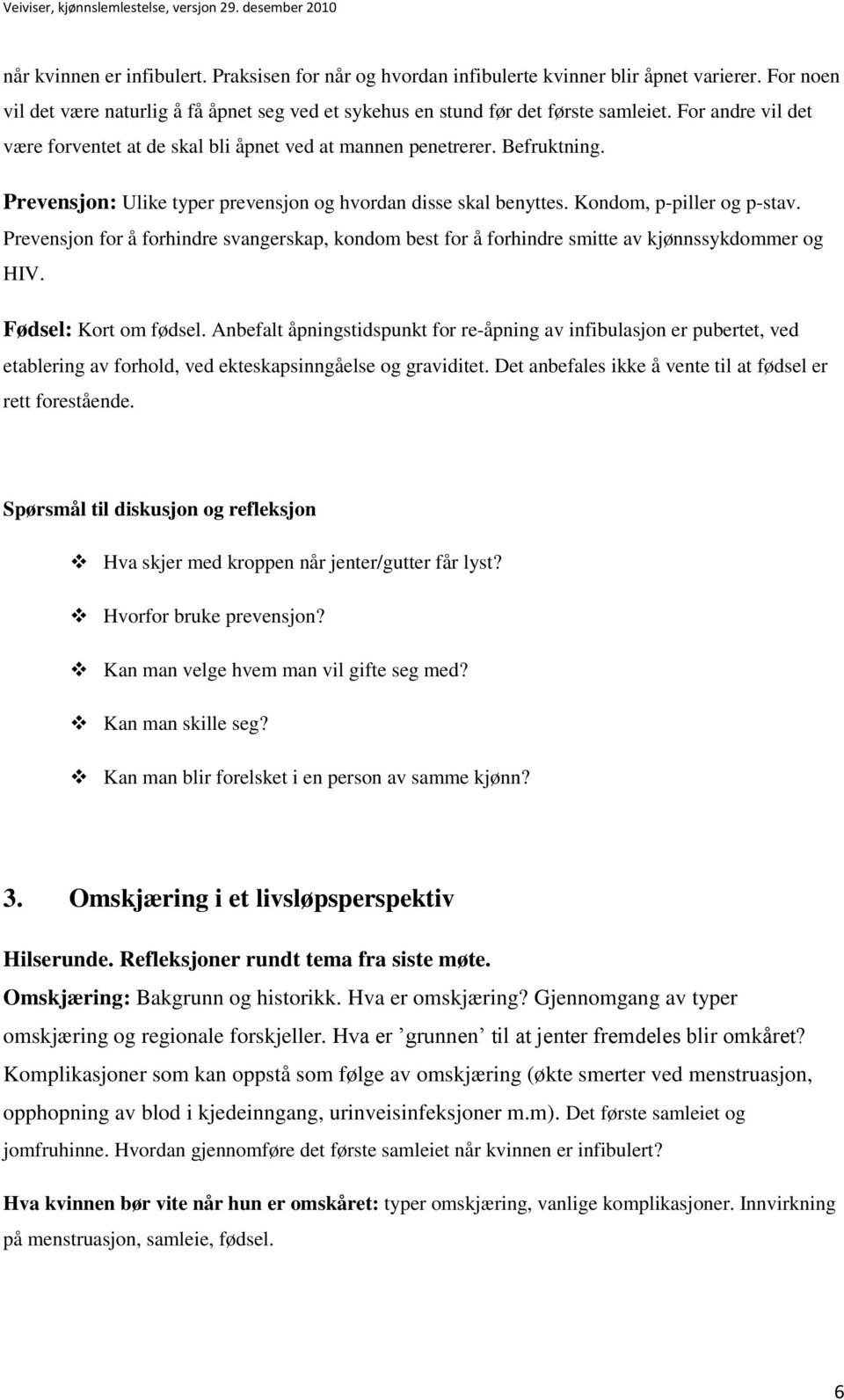 Prevensjon for å forhindre svangerskap, kondom best for å forhindre smitte av kjønnssykdommer og HIV. Fødsel: Kort om fødsel.