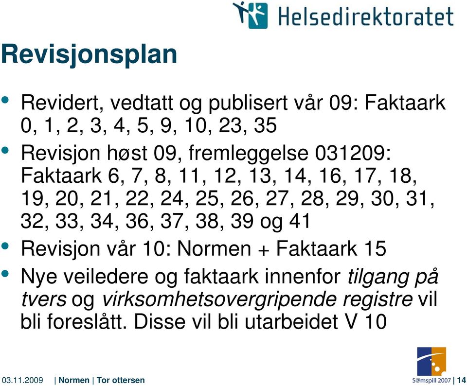 32, 33, 34, 36, 37, 38, 39 og 41 Revisjon vår 10: Normen + Faktaark 15 Nye veiledere og faktaark innenfor tilgang på