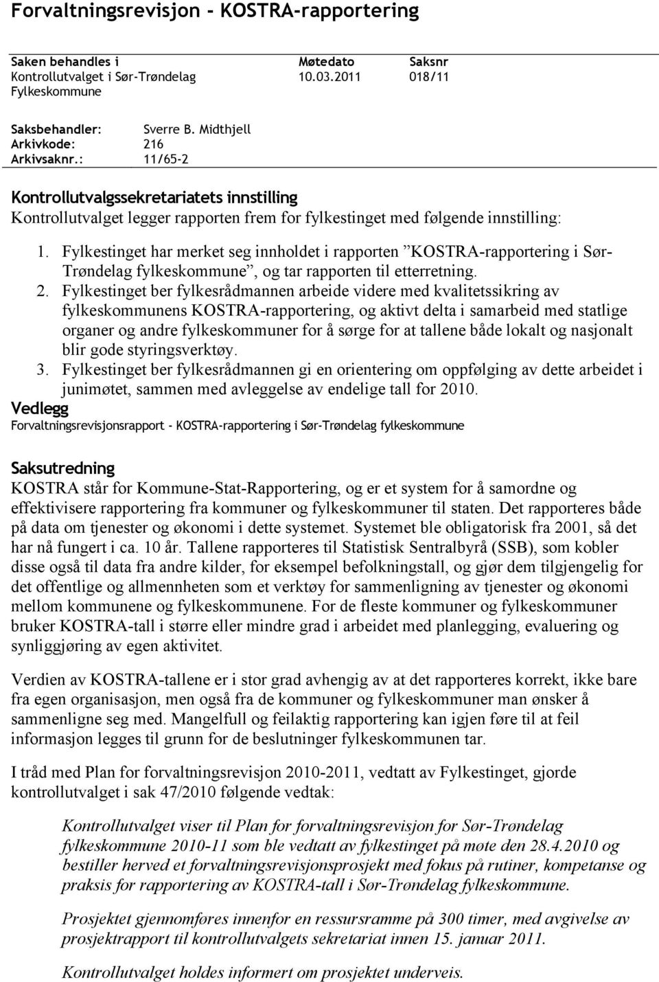 Fylkestinget har merket seg innholdet i rapporten KOSTRA-rapportering i Sør- Trøndelag fylkeskommune, og tar rapporten til etterretning. 2.