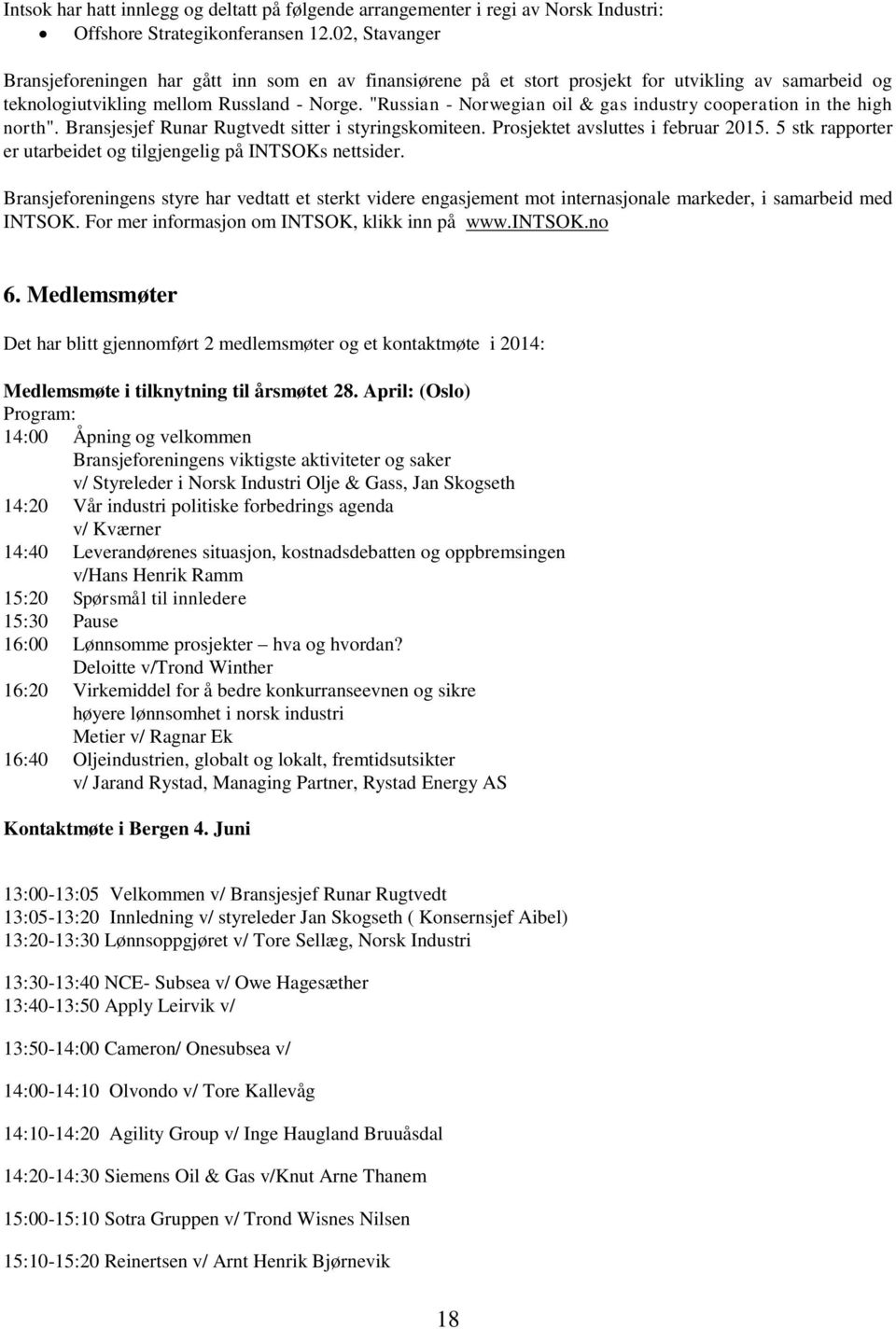 "Russian - Norwegian oil & gas industry cooperation in the high north". Bransjesjef Runar Rugtvedt sitter i styringskomiteen. Prosjektet avsluttes i februar 2015.