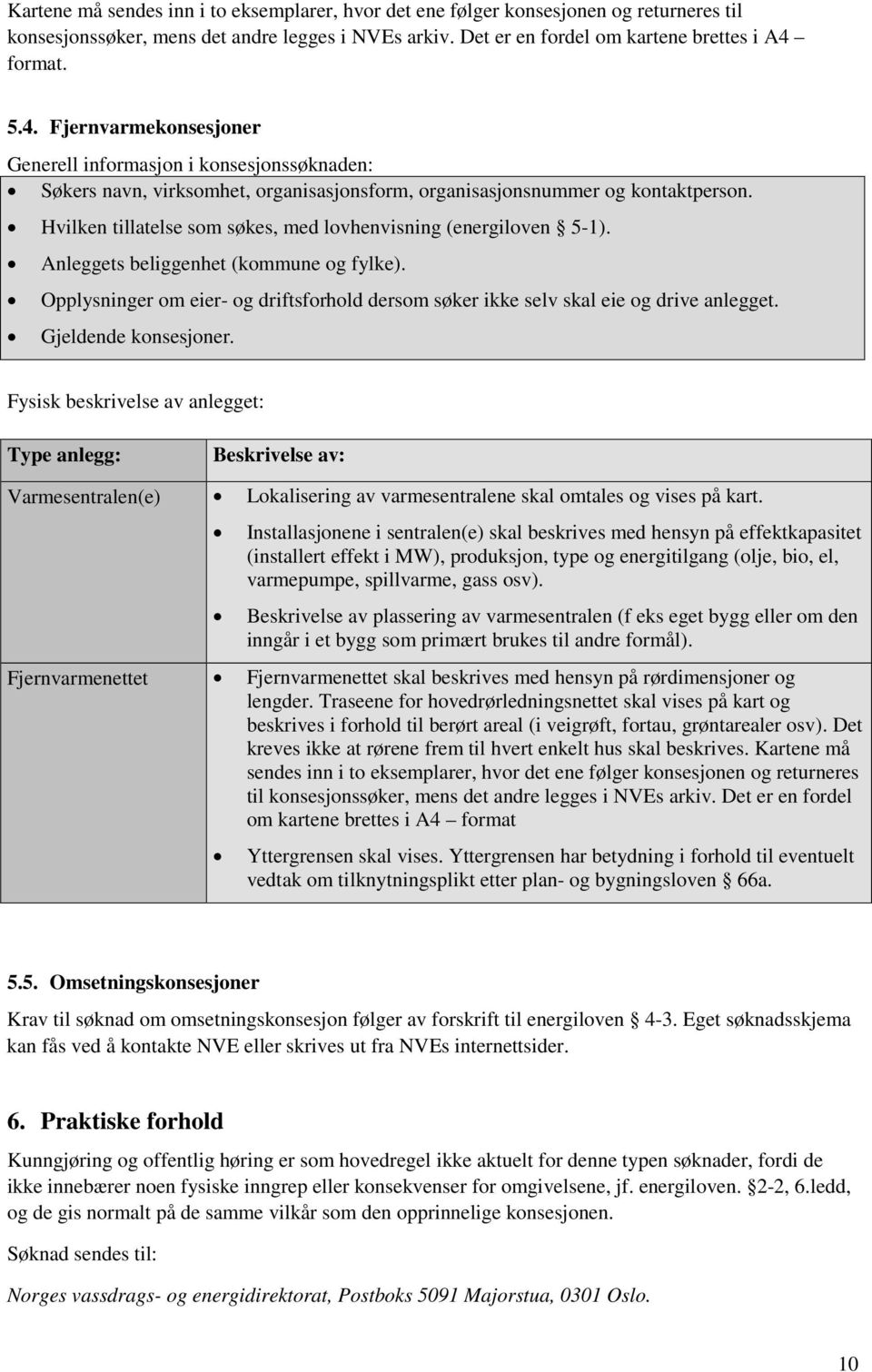 Hvilken tillatelse som søkes, med lovhenvisning (energiloven 5-1). Anleggets beliggenhet (kommune og fylke). Opplysninger om eier- og driftsforhold dersom søker ikke selv skal eie og drive anlegget.