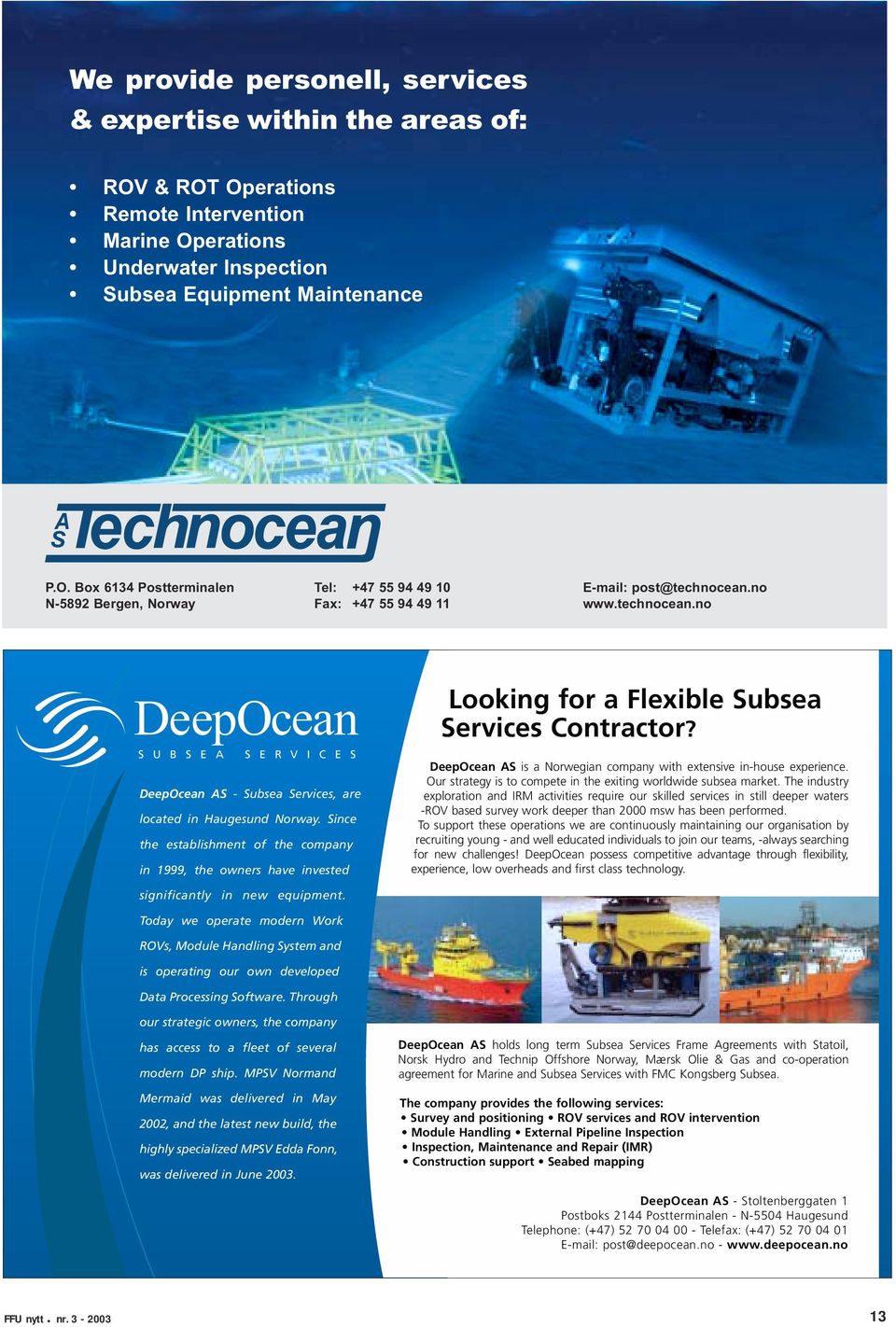 Since the establishment of the company in 1999, the owners have invested Looking for a Flexible Subsea Services Contractor? DeepOcean AS is a Norwegian company with extensive in-house experience.