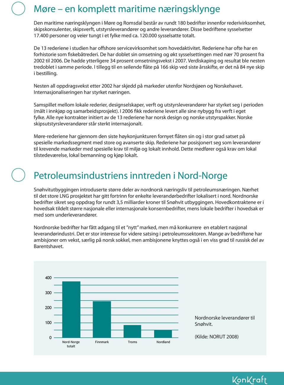 De 13 rederiene i studien har offshore servicevirksomhet som hovedaktivitet. Rederiene har ofte har en forhistorie som fiskebåtrederi.