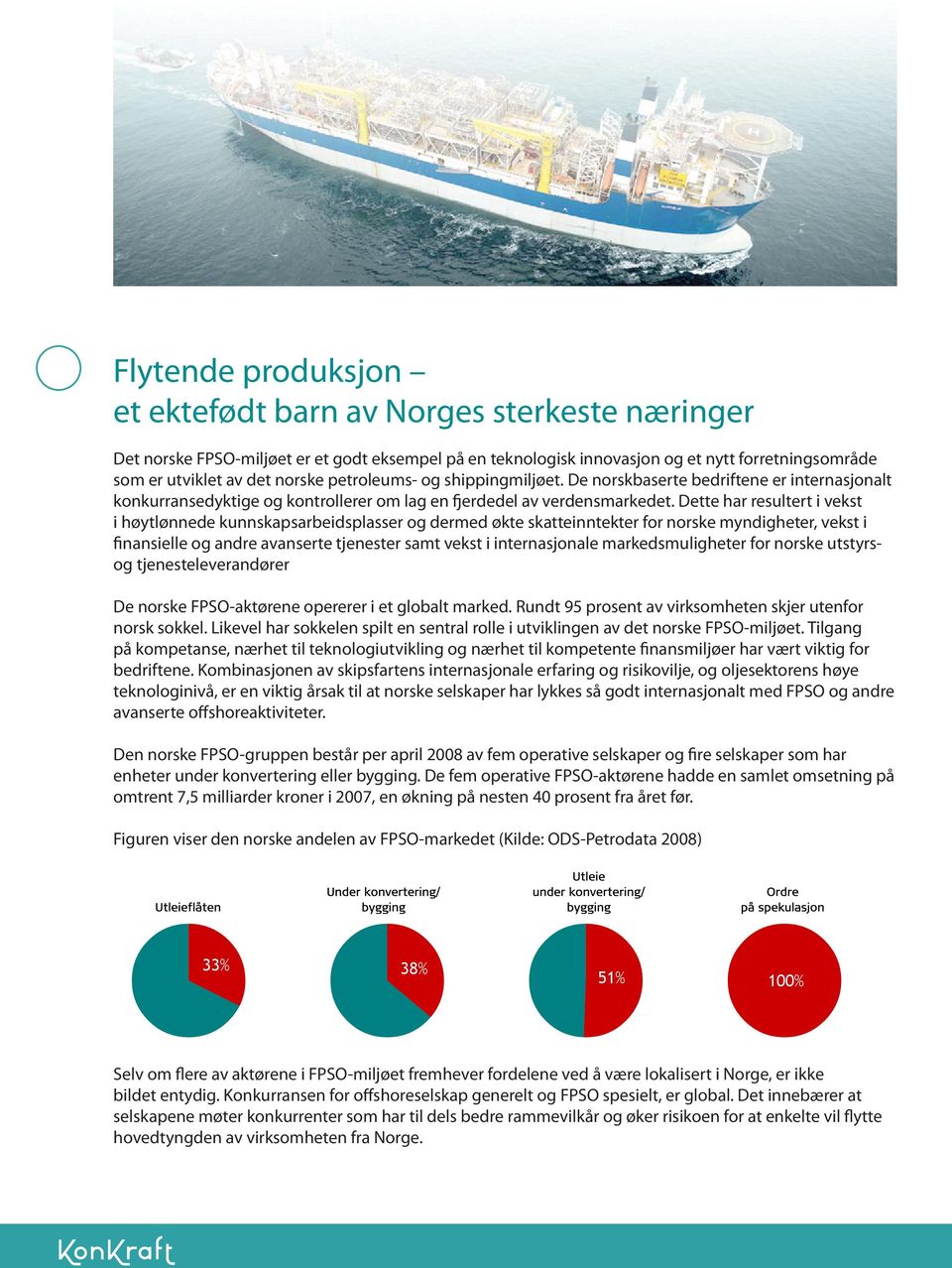 Dette har resultert i vekst i høytlønnede kunnskapsarbeidsplasser og dermed økte skatteinntekter for norske myndigheter, vekst i finansielle og andre avanserte tjenester samt vekst i internasjonale