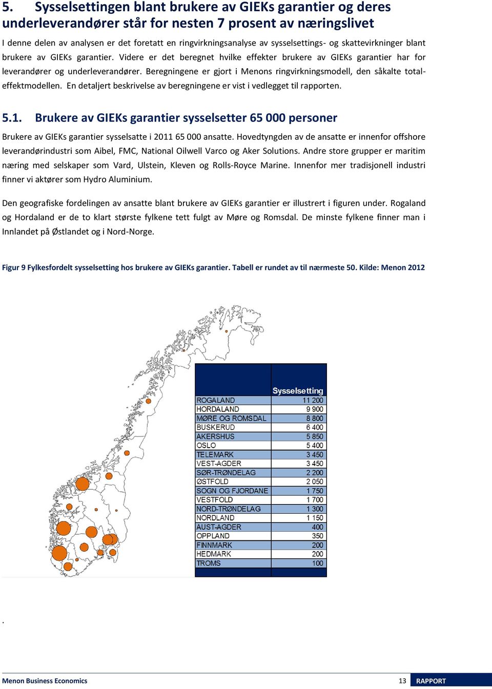 Beregningene er gjort i Menons ringvirkningsmodell, den såkalte totaleffektmodellen. En detaljert beskrivelse av beregningene er vist i vedlegget til rapporten. 5.1.