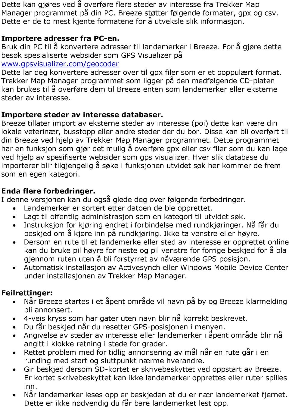 For å gjøre dette besøk spesialiserte websider som GPS Visualizer på www.gpsvisualizer.com/geocoder Dette lar deg konvertere adresser over til gpx filer som er et poppulært format.