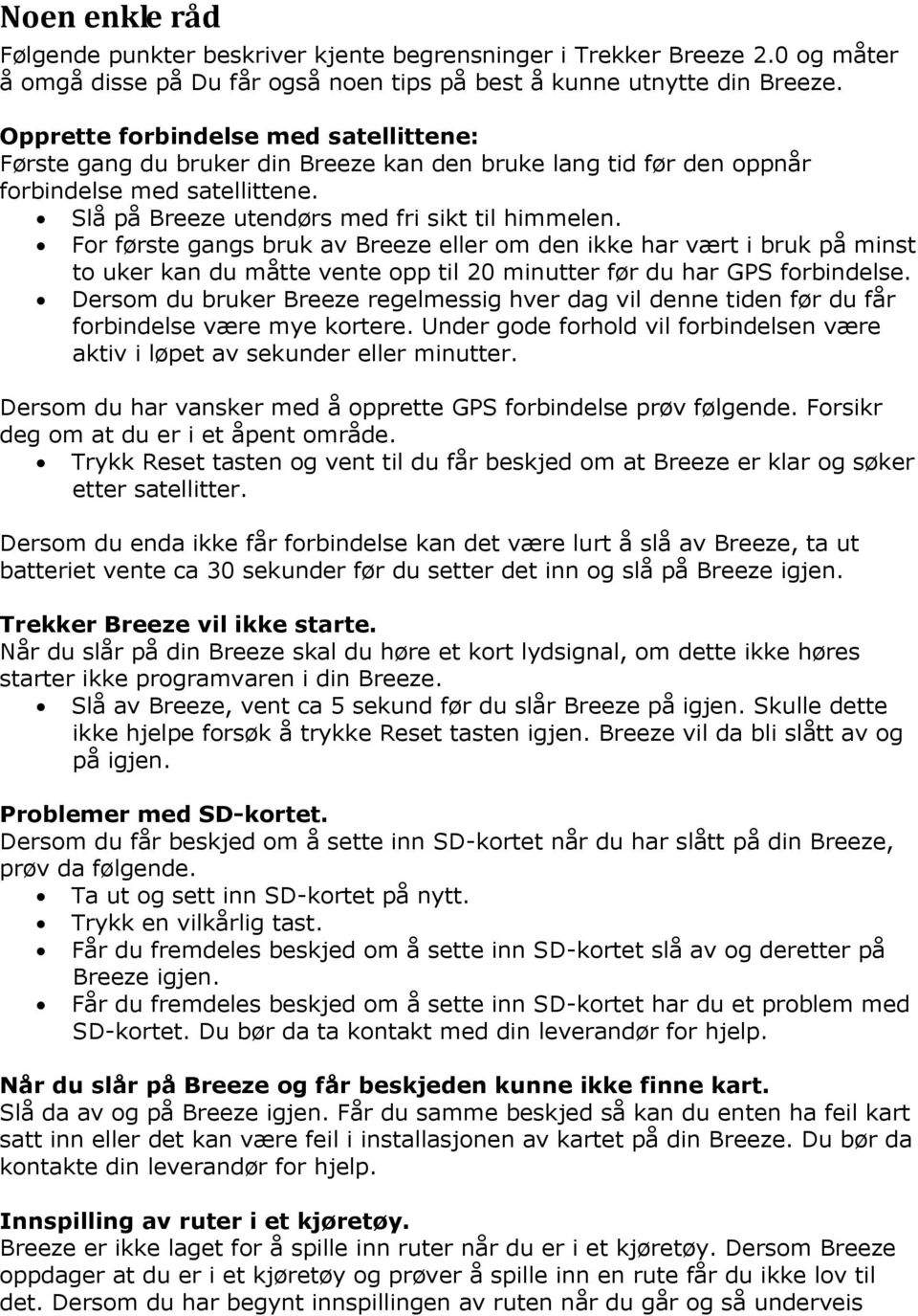 For første gangs bruk av Breeze eller om den ikke har vært i bruk på minst to uker kan du måtte vente opp til 20 minutter før du har GPS forbindelse.