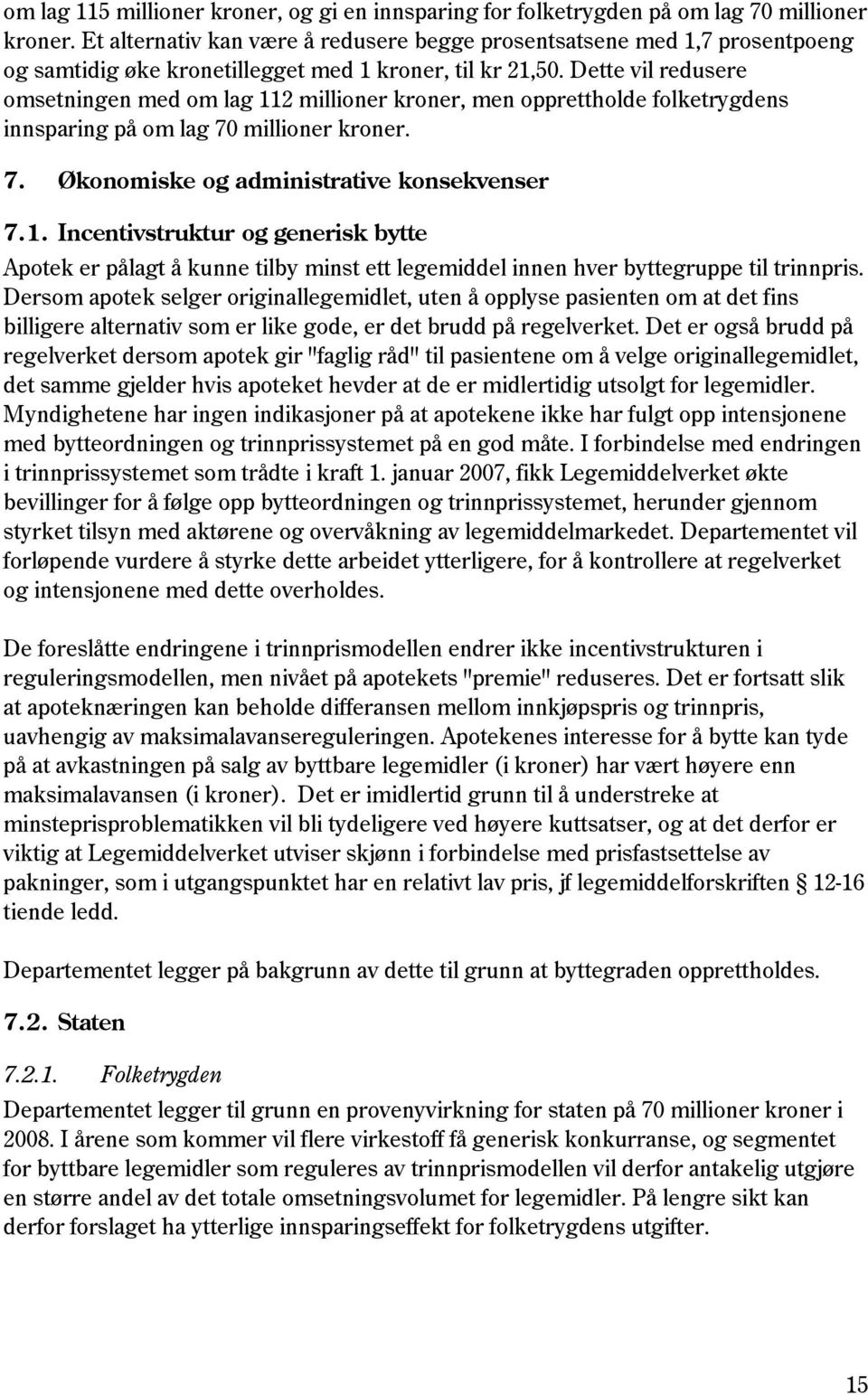 Dette vil redusere omsetningen med om lag 112 millioner kroner, men opprettholde folketrygdens innsparing på om lag 70 millioner kroner. 7. Økonomiske og administrative konsekvenser 7.1. Incentivstruktur og generisk bytte Apotek er pålagt å kunne tilby minst ett legemiddel innen hver byttegruppe til trinnpris.