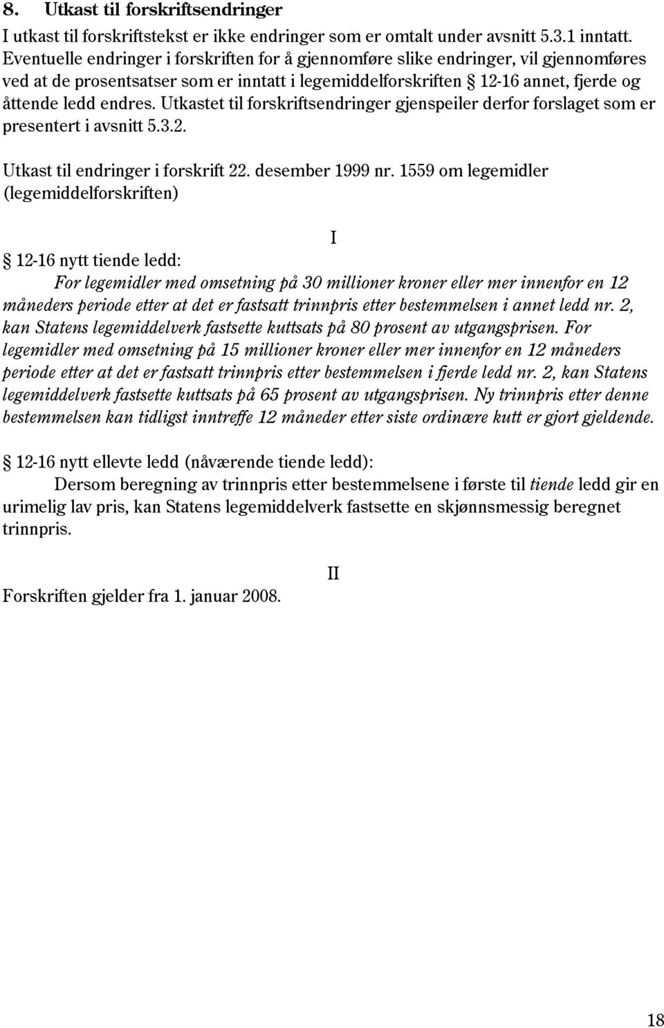 Utkastet til forskriftsendringer gjenspeiler derfor forslaget som er presentert i avsnitt 5.3.2. Utkast til endringer i forskrift 22. desember 1999 nr.