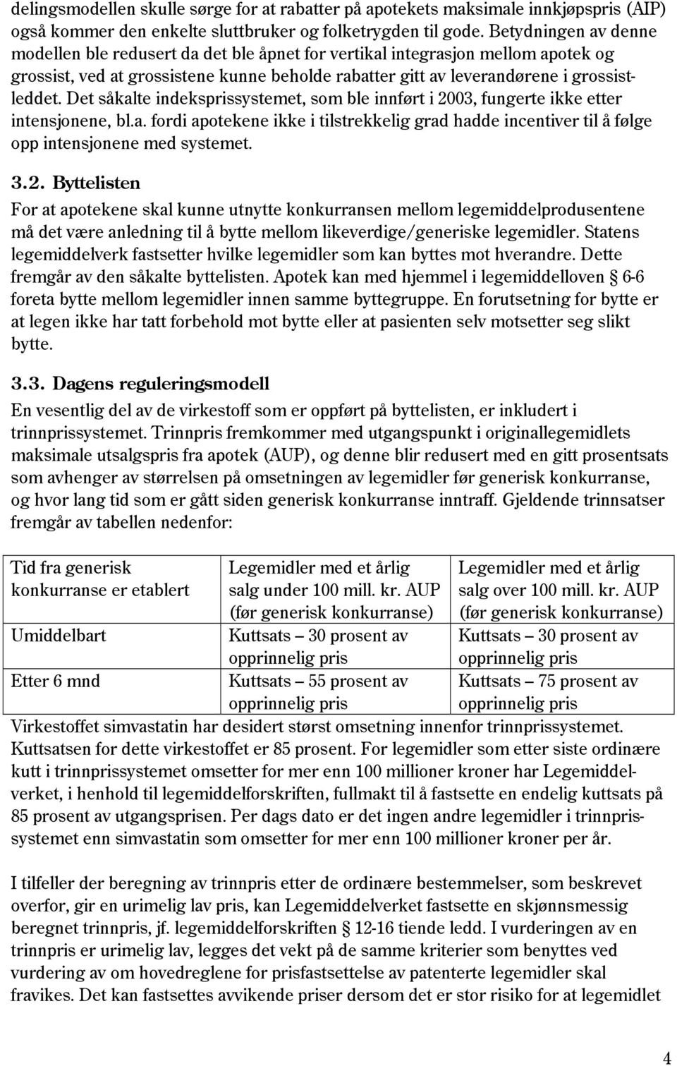 Det såkalte indeksprissystemet, som ble innført i 2003, fungerte ikke etter intensjonene, bl.a. fordi apotekene ikke i tilstrekkelig grad hadde incentiver til å følge opp intensjonene med systemet. 3.