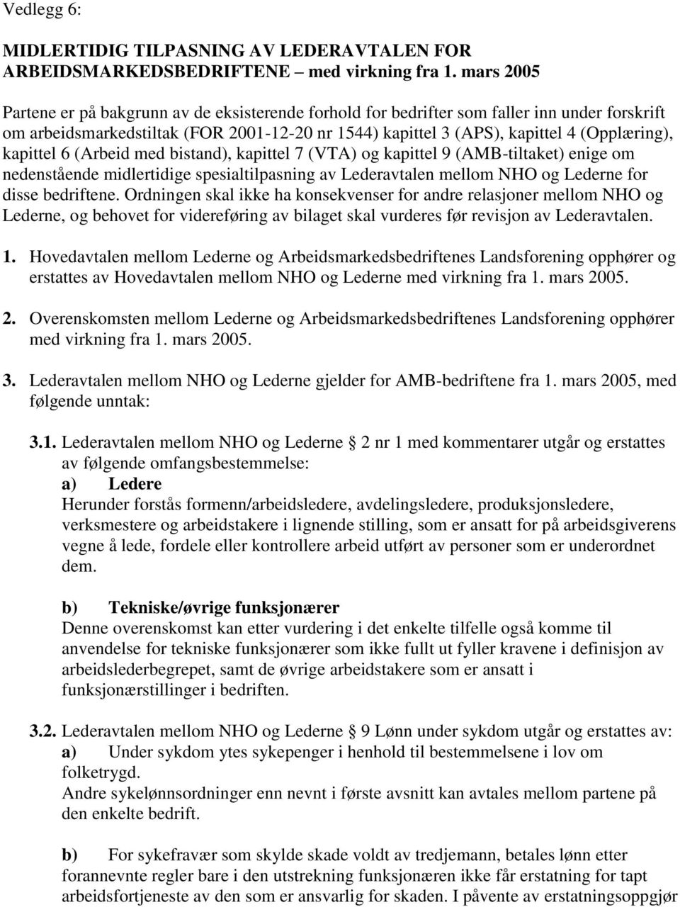 kapittel 6 (Arbeid med bistand), kapittel 7 (VTA) og kapittel 9 (AMB-tiltaket) enige om nedenstående midlertidige spesialtilpasning av Lederavtalen mellom NHO og Lederne for disse bedriftene.