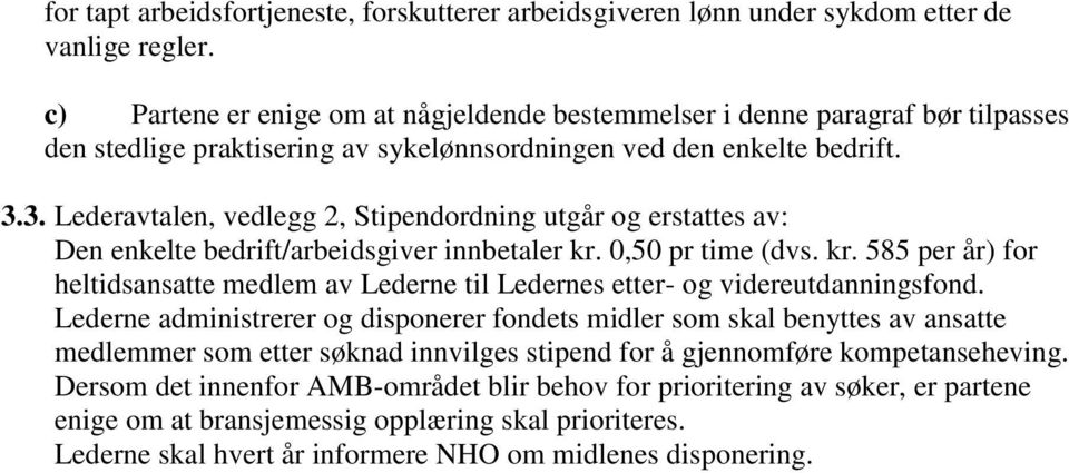 3. Lederavtalen, vedlegg 2, Stipendordning utgår og erstattes av: Den enkelte bedrift/arbeidsgiver innbetaler kr.