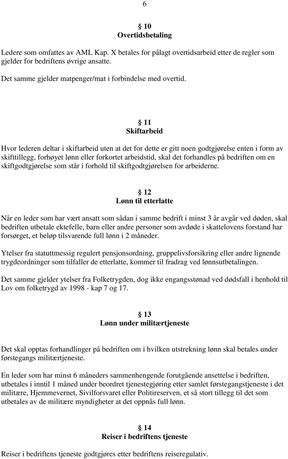 11 Skiftarbeid Hvor lederen deltar i skiftarbeid uten at det for dette er gitt noen godtgjørelse enten i form av skifttillegg, forhøyet lønn eller forkortet arbeidstid, skal det forhandles på