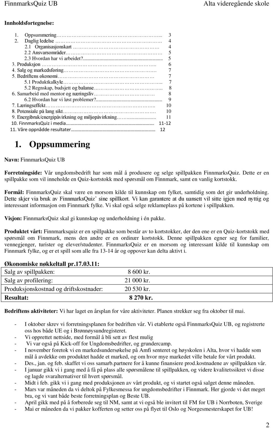 Potensiale på lang sikt. 10 9. Energibruk/energipåvirkning og miljøpåvirkning... 11 10. FinnmarksQuiz i media... 11-12 11. Våre oppnådde resultater 12 1.