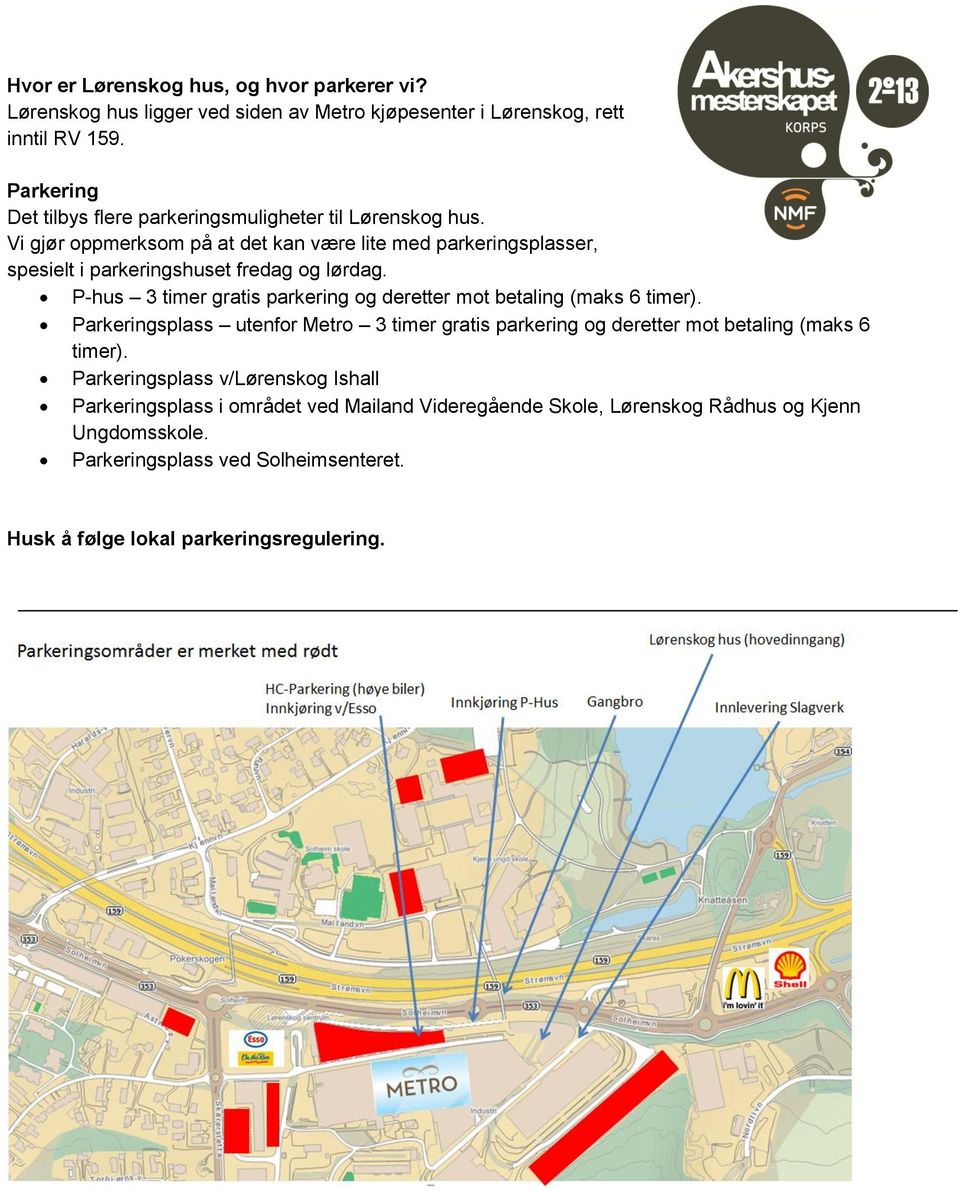 Vi gjør oppmerksom på at det kan være lite med parkeringsplasser, spesielt i parkeringshuset fredag og lørdag.