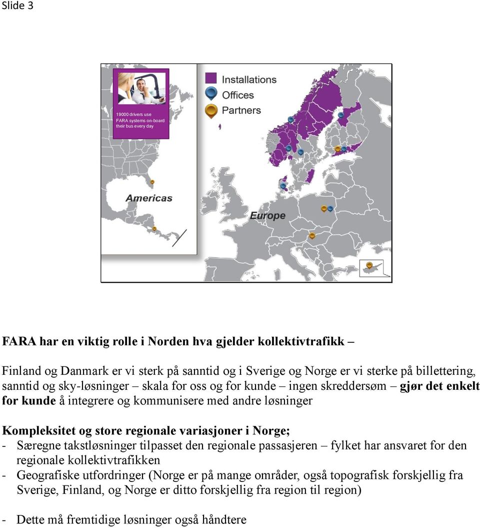 løsninger Kompleksitet og store regionale variasjoner i Norge; - Særegne takstløsninger tilpasset den regionale passasjeren fylket har ansvaret for den regionale kollektivtrafikken -