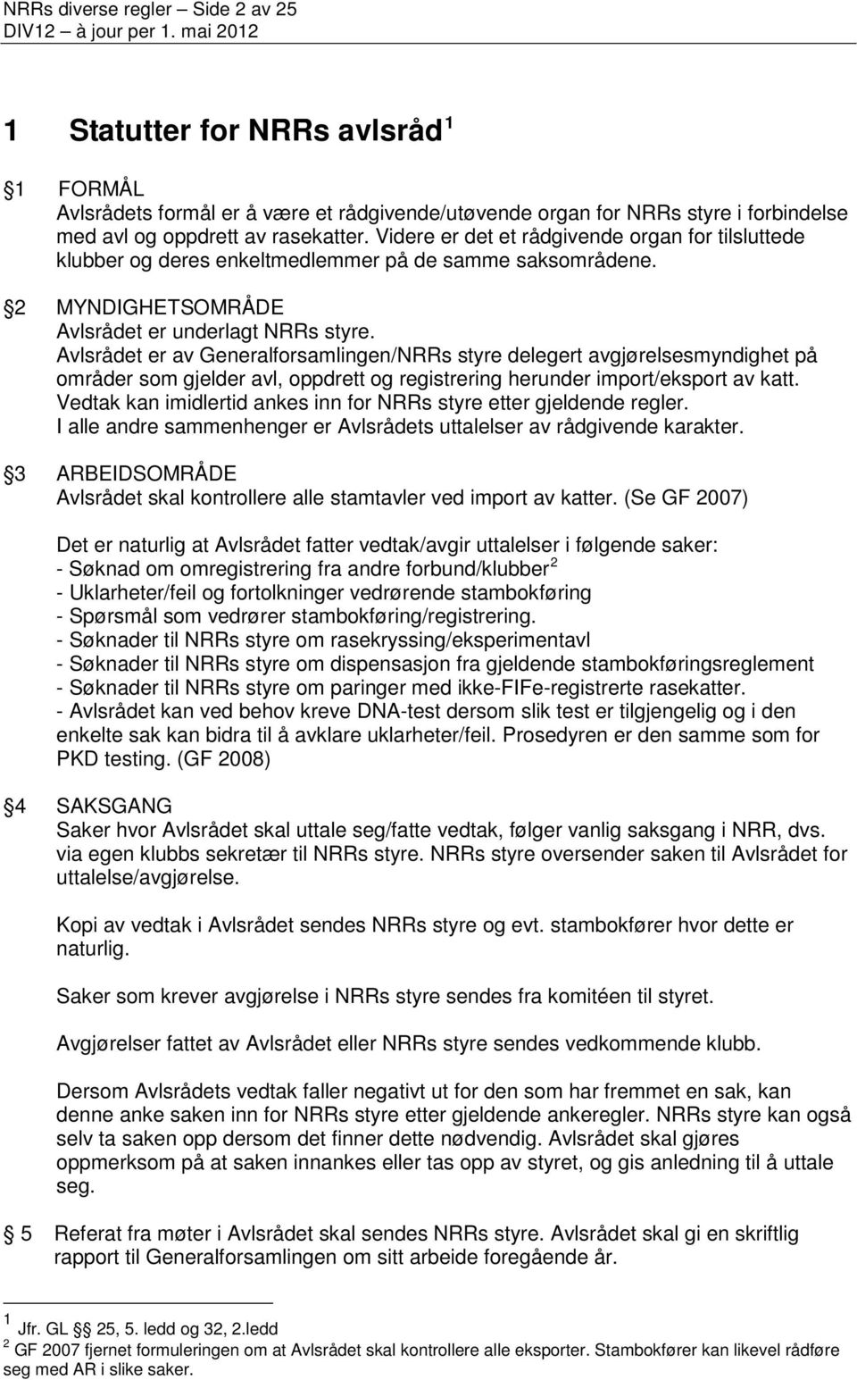 Avlsrådet er av Generalforsamlingen/NRRs styre delegert avgjørelsesmyndighet på områder som gjelder avl, oppdrett og registrering herunder import/eksport av katt.