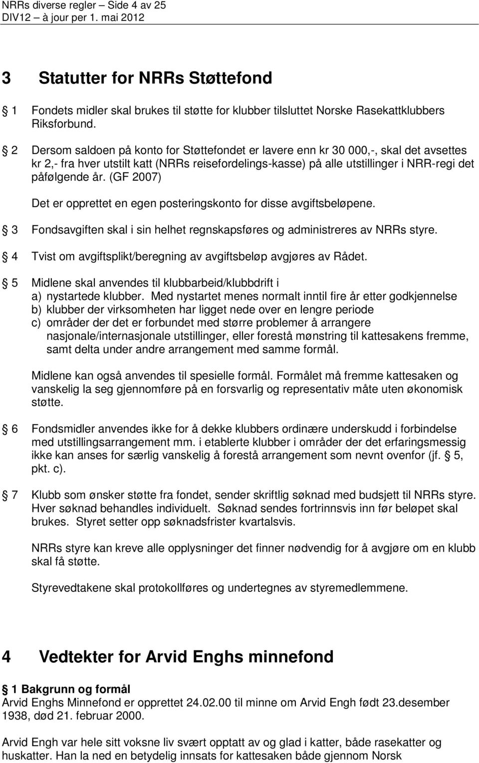 (GF 2007) Det er opprettet en egen posteringskonto for disse avgiftsbeløpene. 3 Fondsavgiften skal i sin helhet regnskapsføres og administreres av NRRs styre.