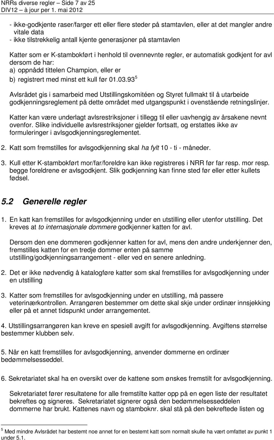 93 5 Avlsrådet gis i samarbeid med Utstillingskomitéen og Styret fullmakt til å utarbeide godkjenningsreglement på dette området med utgangspunkt i ovenstående retningslinjer.