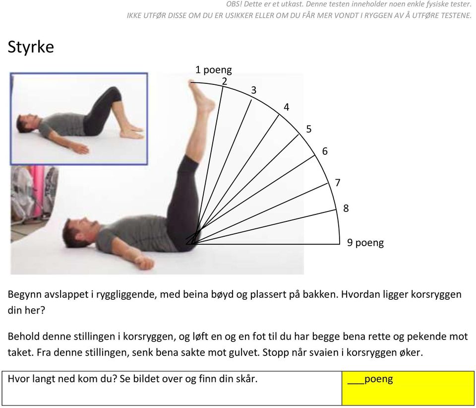 Behold denne stillingen i korsryggen, og løft en og en fot til du har begge bena rette og pekende