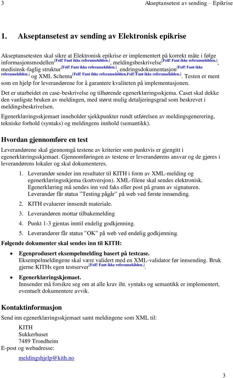 ], meldingsbeskrivelse [Feil! Fant ikke referansekilden.], medisinsk-faglig struktur [Feil! Fant ikke referansekilden.] [Feil! Fant ikke, endringsdokumentasjon referansekilden.] og XML Schema [Feil!