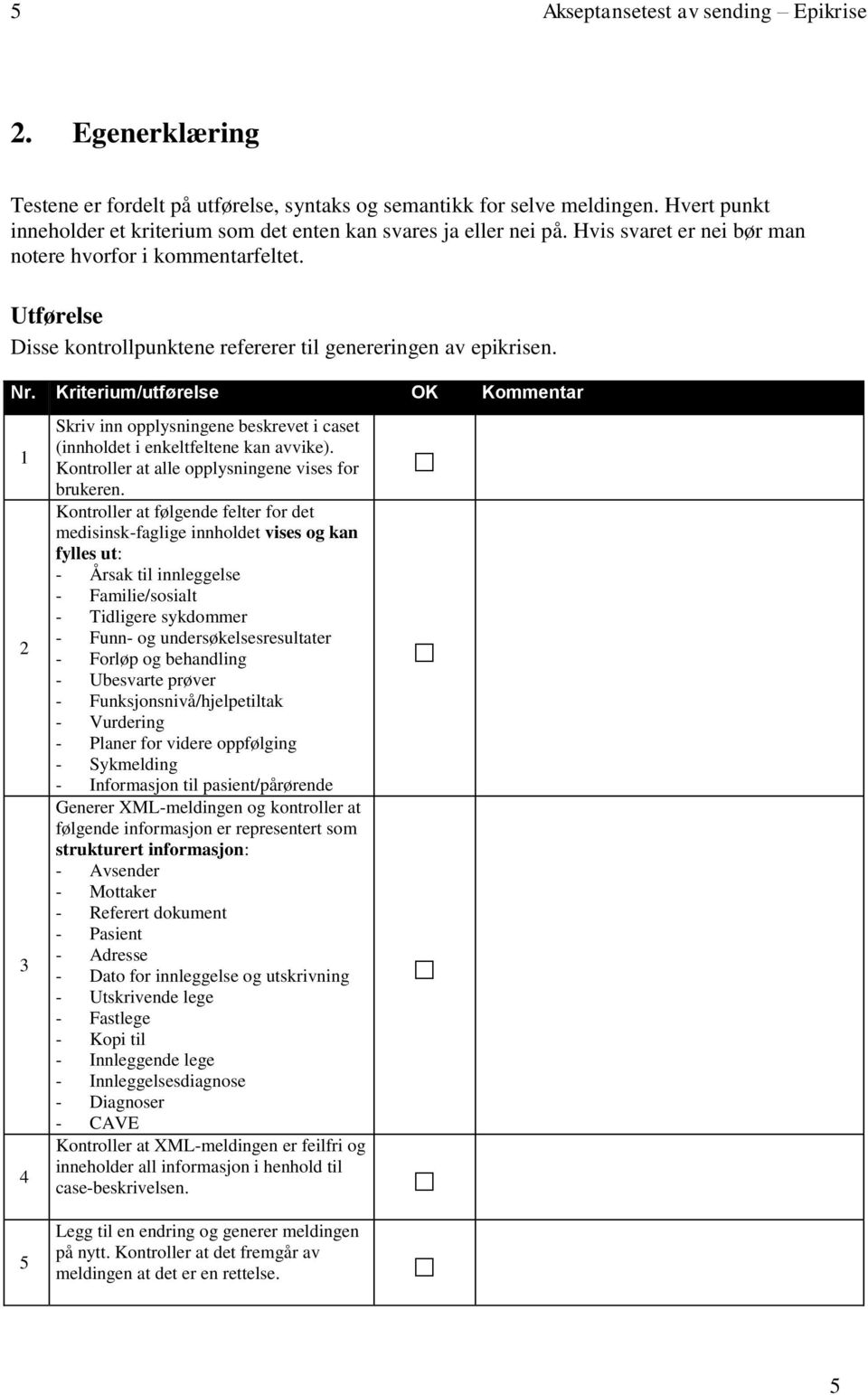 Utførelse Disse kontrollpunktene refererer til genereringen av epikrisen. Nr. Kriterium/utførelse OK Kommentar 1 2 3 4 Skriv inn opplysningene beskrevet i caset (innholdet i enkeltfeltene kan avvike).