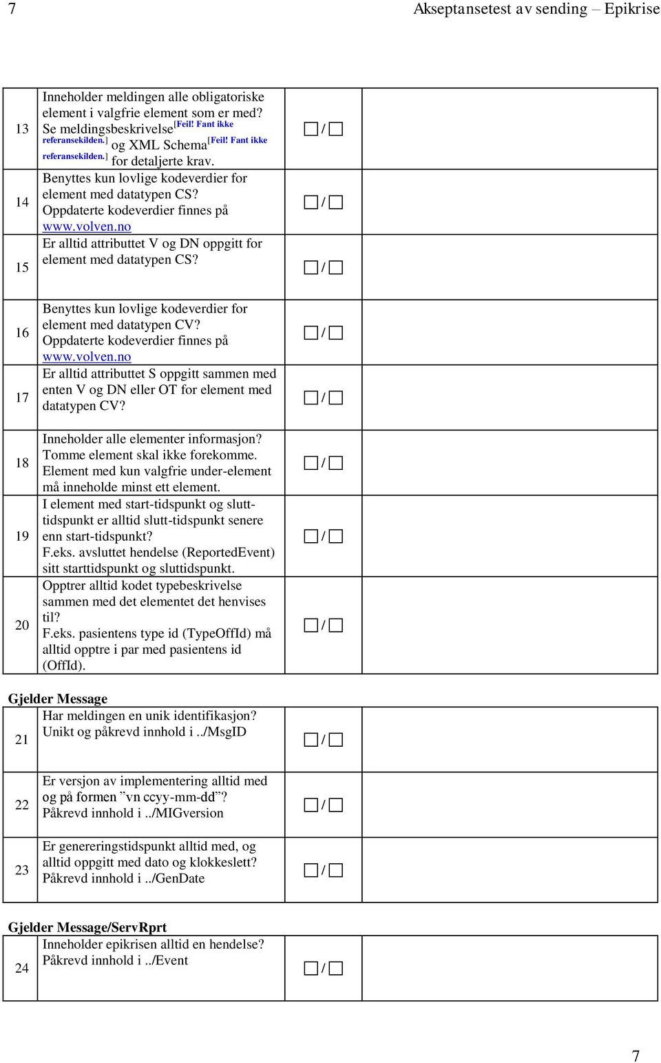 no Er alltid attributtet V og DN oppgitt for element med datatypen CS? 16 17 18 19 20 Benyttes kun lovlige kodeverdier for element med datatypen CV? Oppdaterte kodeverdier finnes på www.volven.