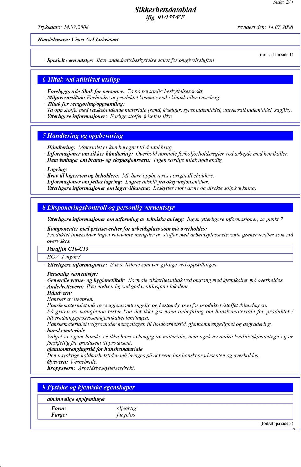 Tiltak for rengjøring/oppsamling: Ta opp stoffet med væskebindende materiale (sand, kiselgur, syrebindemiddel, universalbindemiddel, sagflis).