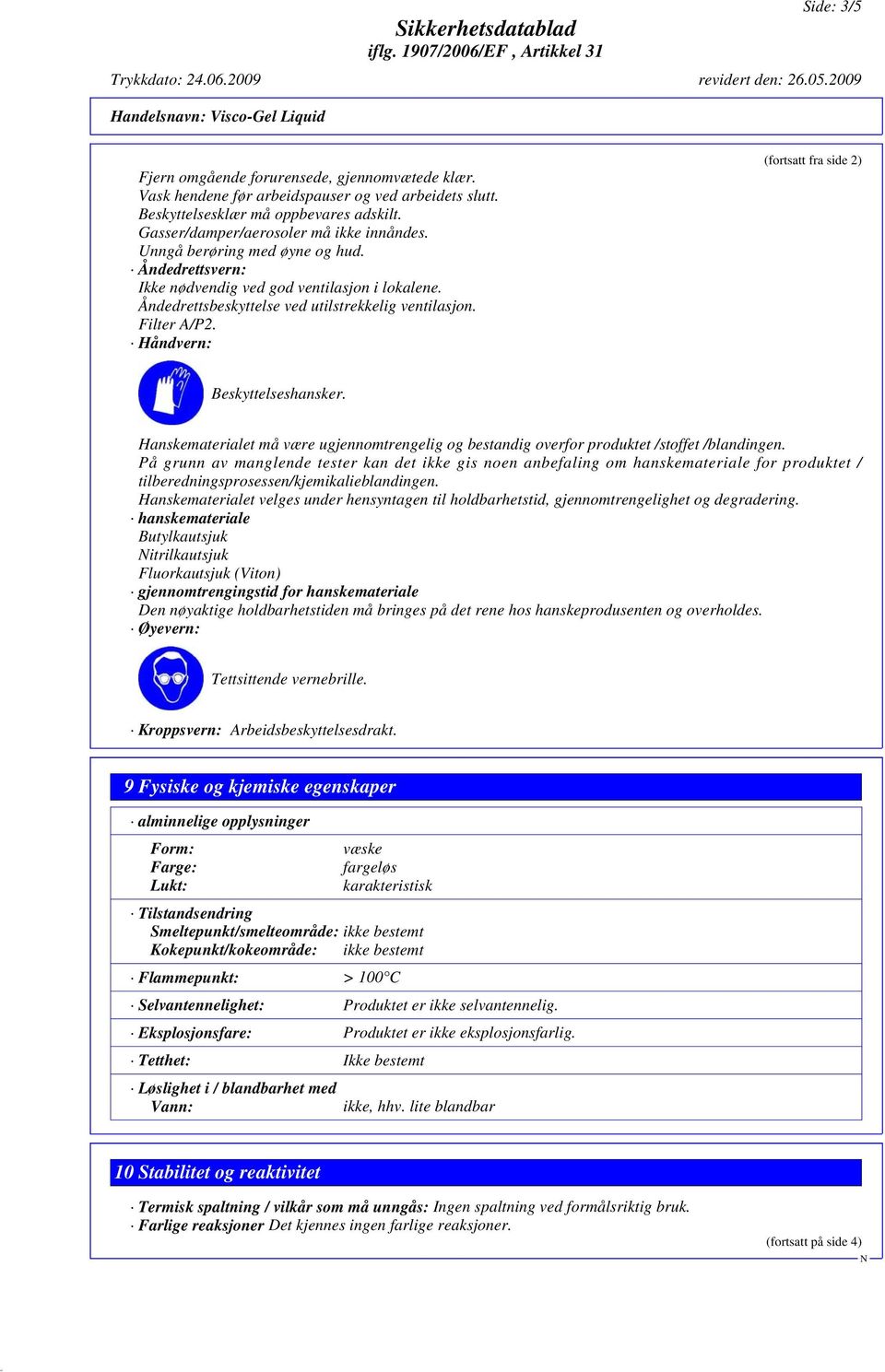 Åndedrettsvern: Ikke nødvendig ved god ventilasjon i lokalene. Åndedrettsbeskyttelse ved utilstrekkelig ventilasjon. Filter A/P2. Håndvern: (fortsatt fra side 2) Beskyttelseshansker.