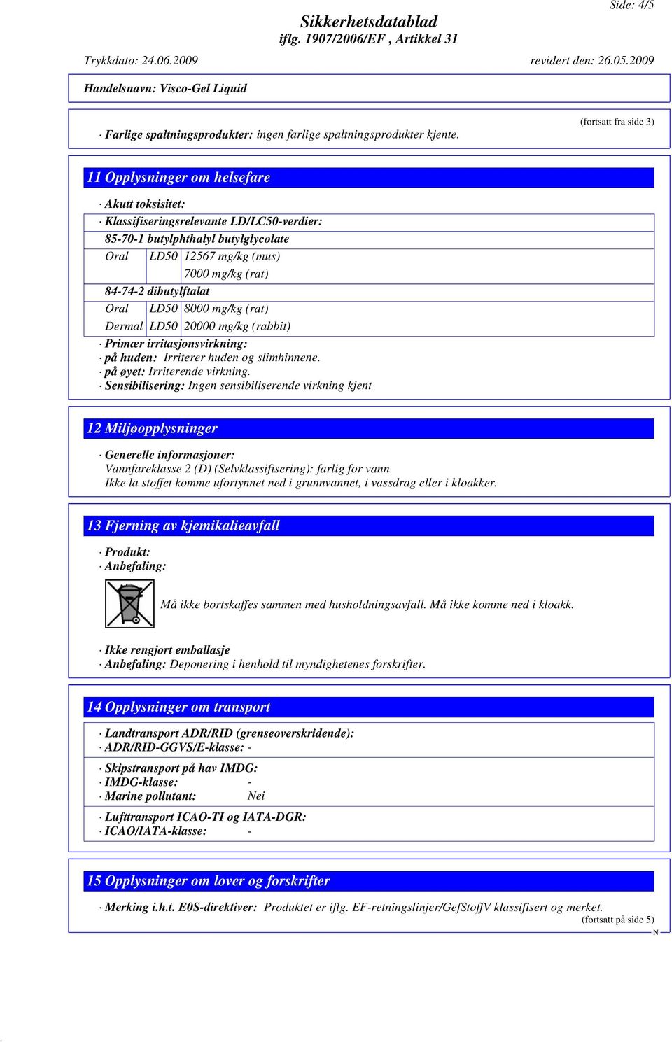 84-74-2 dibutylftalat Oral LD50 8000 mg/kg (rat) Dermal LD50 20000 mg/kg (rabbit) Primær irritasjonsvirkning: på huden: Irriterer huden og slimhinnene. på øyet: Irriterende virkning.