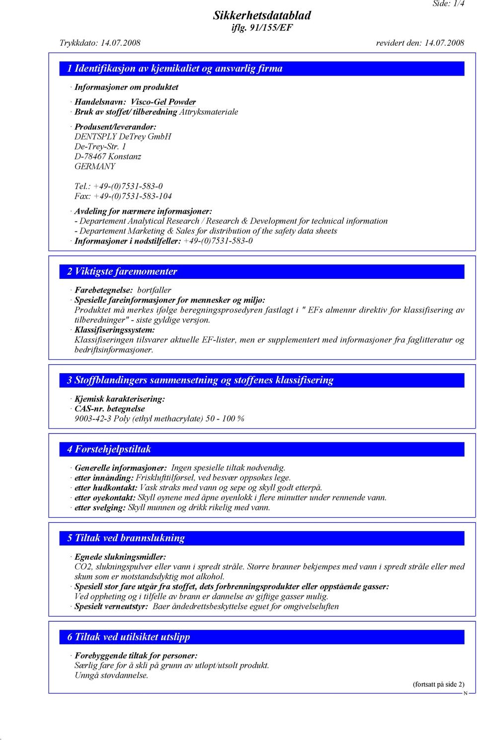 : +49-(0)7531-583-0 Fax: +49-(0)7531-583-104 Avdeling for nærmere informasjoner: - Departement Analytical Research / Research & Development for technical information - Departement Marketing & Sales