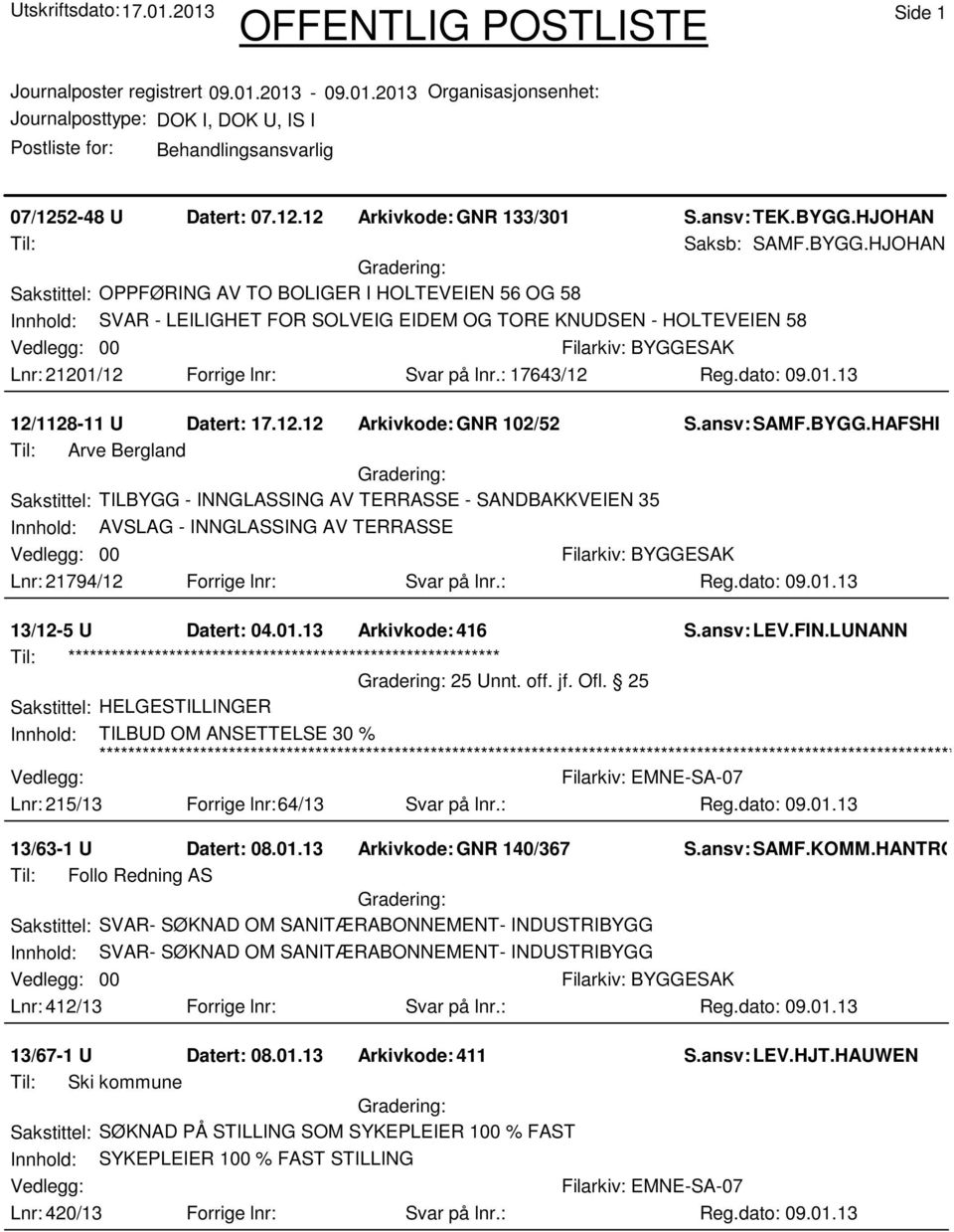 HJOHAN Sakstittel: OPPFØRING AV TO BOLIGER I HOLTEVEIEN 56 OG 58 Innhold: SVAR - LEILIGHET FOR SOLVEIG EIDEM OG TORE KNUDSEN - HOLTEVEIEN 58 00 Lnr: 21201/12 Forrige lnr: Svar på lnr.