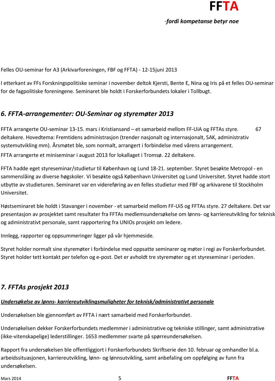 mars i Kristiansand et samarbeid mellom FF-UiA og FFTAs styre. 67 deltakere. Hovedtema: Fremtidens administrasjon (trender nasjonalt og internasjonalt, SAK, administrativ systemutvikling mm).