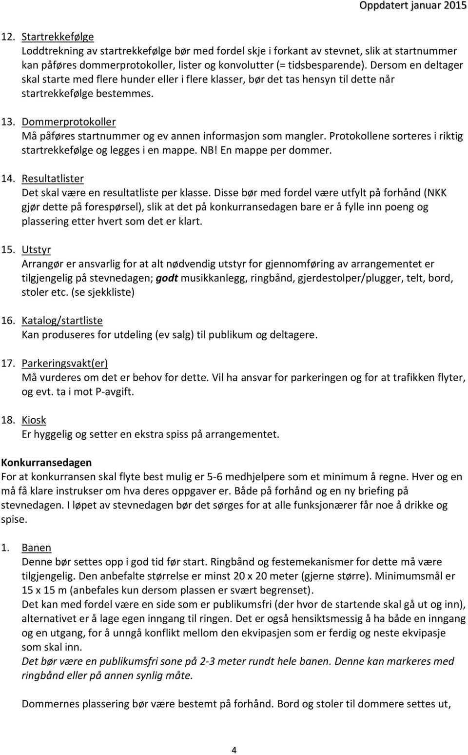 Dommerprotokoller Må påføres startnummer og ev annen informasjon som mangler. Protokollene sorteres i riktig startrekkefølge og legges i en mappe. NB! En mappe per dommer. 14.