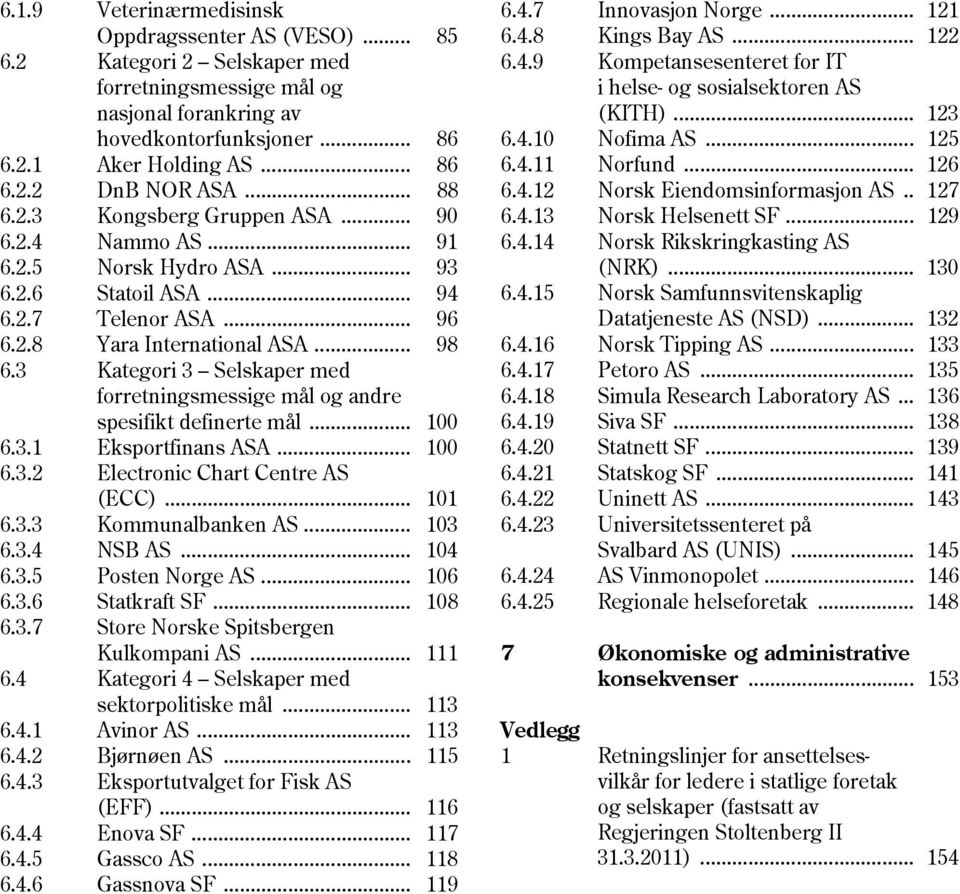 3 Kategori 3 Selskaper med forretningsmessige mål og andre spesifikt definerte mål... 100 6.3.1 Eksportfinans ASA... 100 6.3.2 Electronic Chart Centre AS (ECC)... 101 6.3.3 Kommunalbanken AS... 103 6.