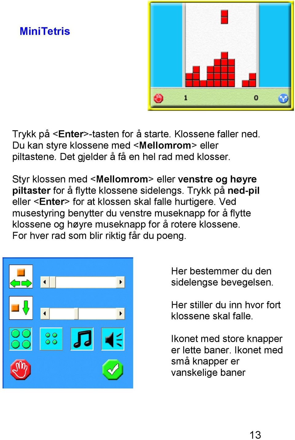 Ved musestyring benytter du venstre museknapp for å flytte klossene og høyre museknapp for å rotere klossene. For hver rad som blir riktig får du poeng.