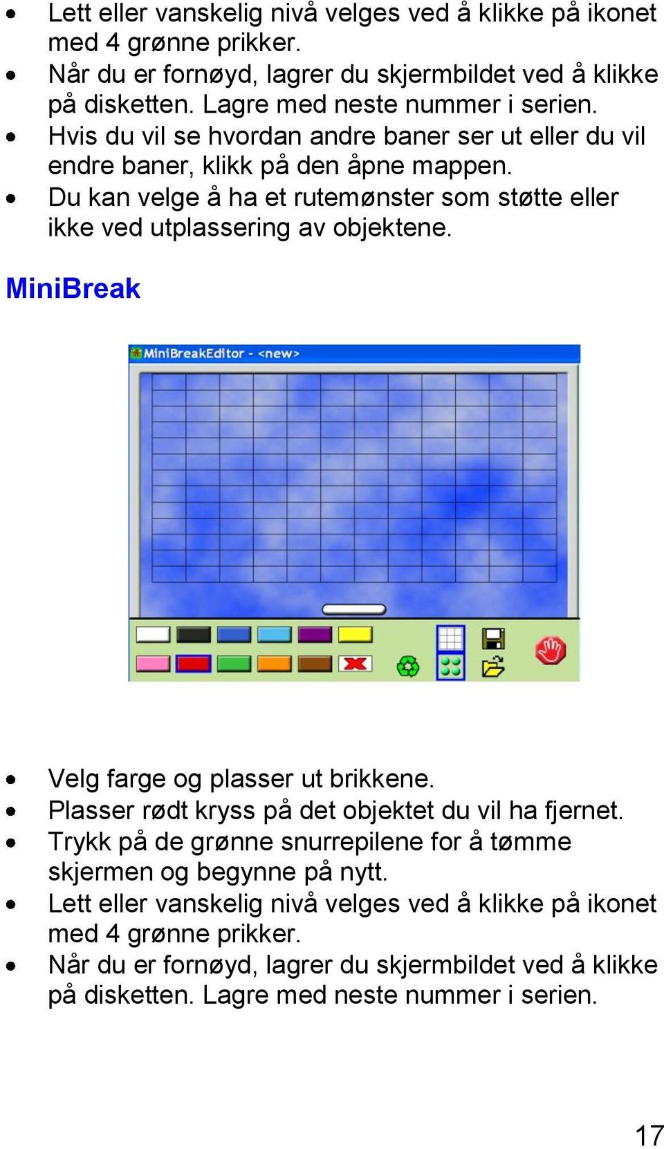 MiniBreak Velg farge og plasser ut brikkene. Plasser rødt kryss på det objektet du vil ha fjernet. Trykk på de grønne snurrepilene for å tømme skjermen og begynne på nytt.  17