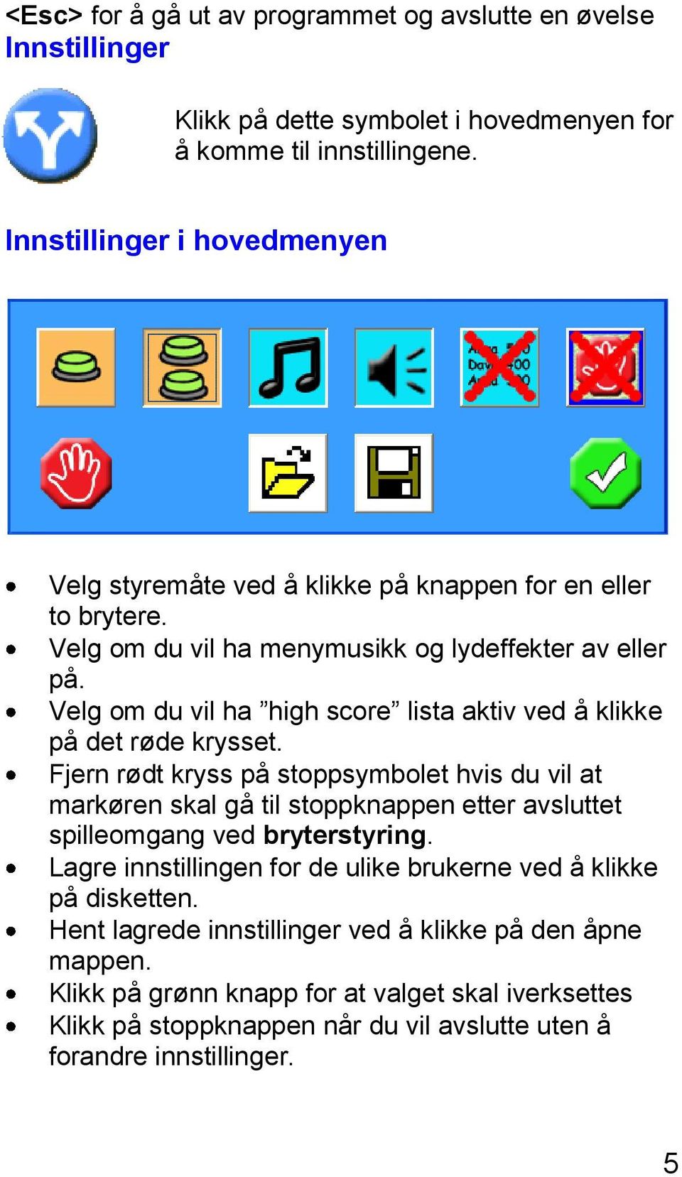 Velg om du vil ha high score lista aktiv ved å klikke på det røde krysset.