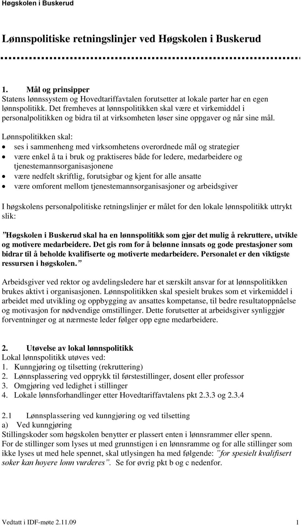 Lønnspolitikken skal: ses i sammenheng med virksomhetens overordnede mål og strategier være enkel å ta i bruk og praktiseres både for ledere, medarbeidere og tjenestemannsorganisasjonene være nedfelt