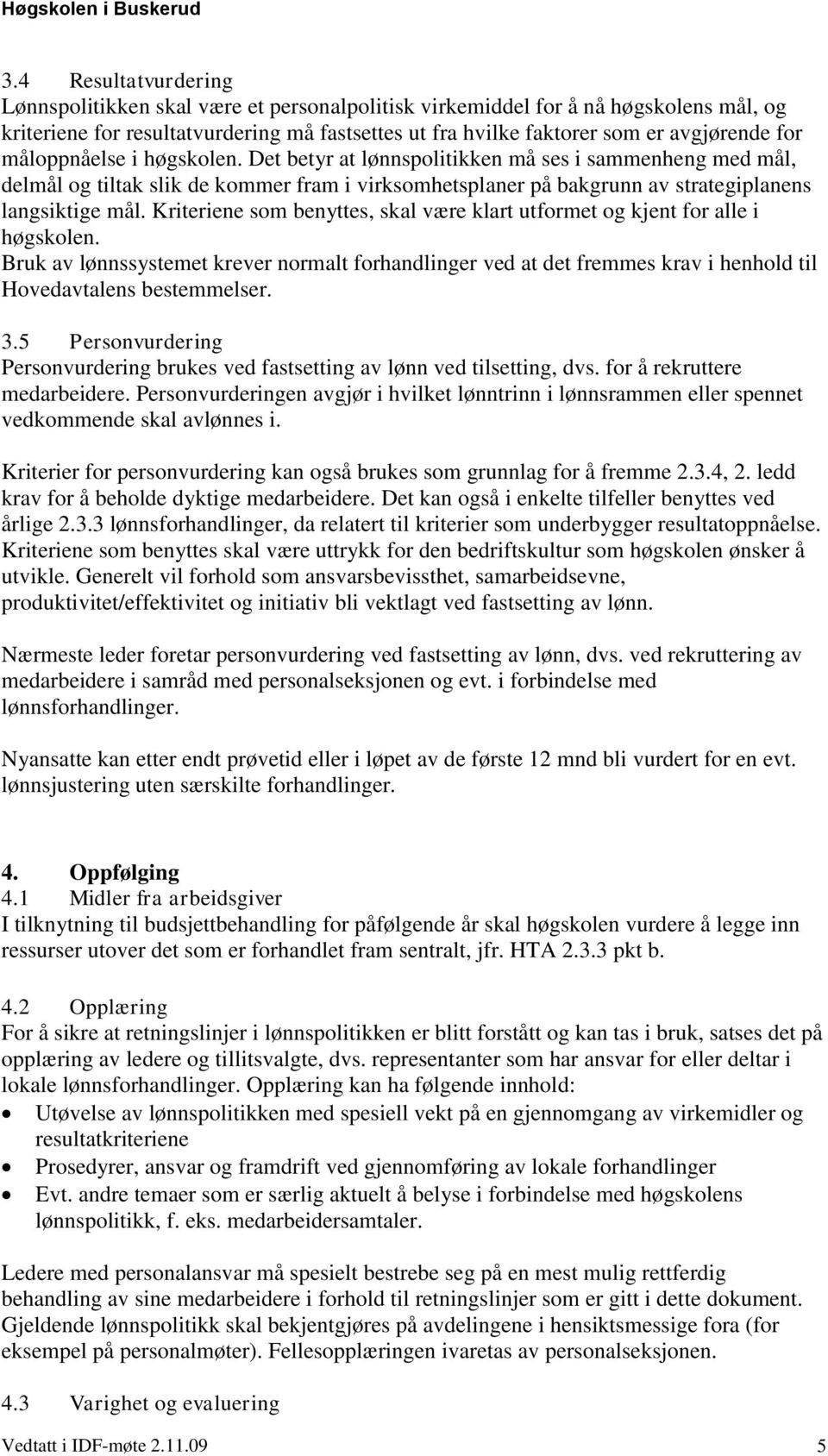 Kriteriene som benyttes, skal være klart utformet og kjent for alle i høgskolen. Bruk av lønnssystemet krever normalt forhandlinger ved at det fremmes krav i henhold til Hovedavtalens bestemmelser. 3.