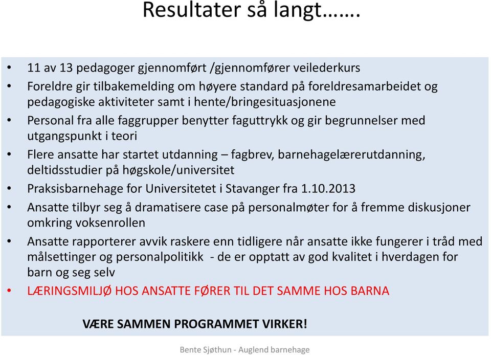 alle faggrupper benytter faguttrykk og gir begrunnelser med utgangspunkt i teori Flere ansatte har startet utdanning fagbrev, barnehagelærerutdanning, deltidsstudier på høgskole/universitet