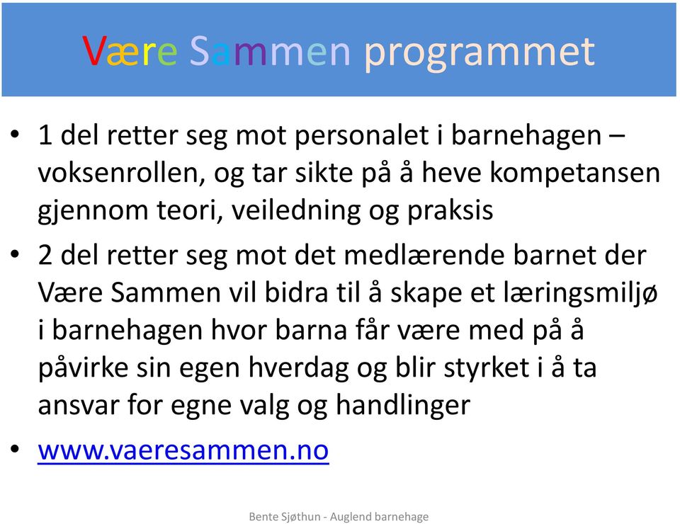 der Være Sammen vil bidra til å skape et læringsmiljø i barnehagen hvor barna får være med på å