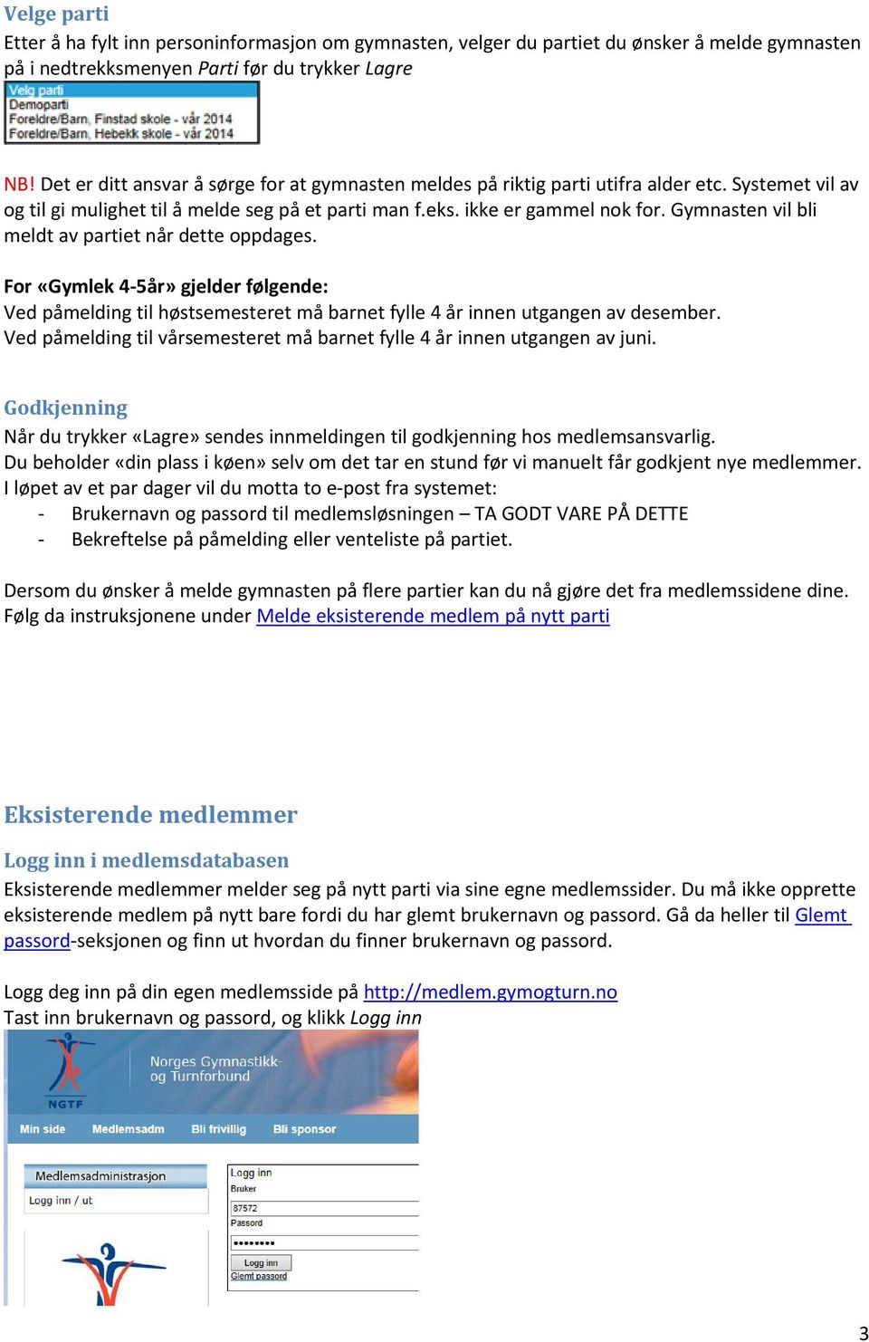 Gymnasten vil bli meldt av partiet når dette oppdages. For «Gymlek 4-5år» gjelder følgende: Ved påmelding til høstsemesteret må barnet fylle 4 år innen utgangen av desember.