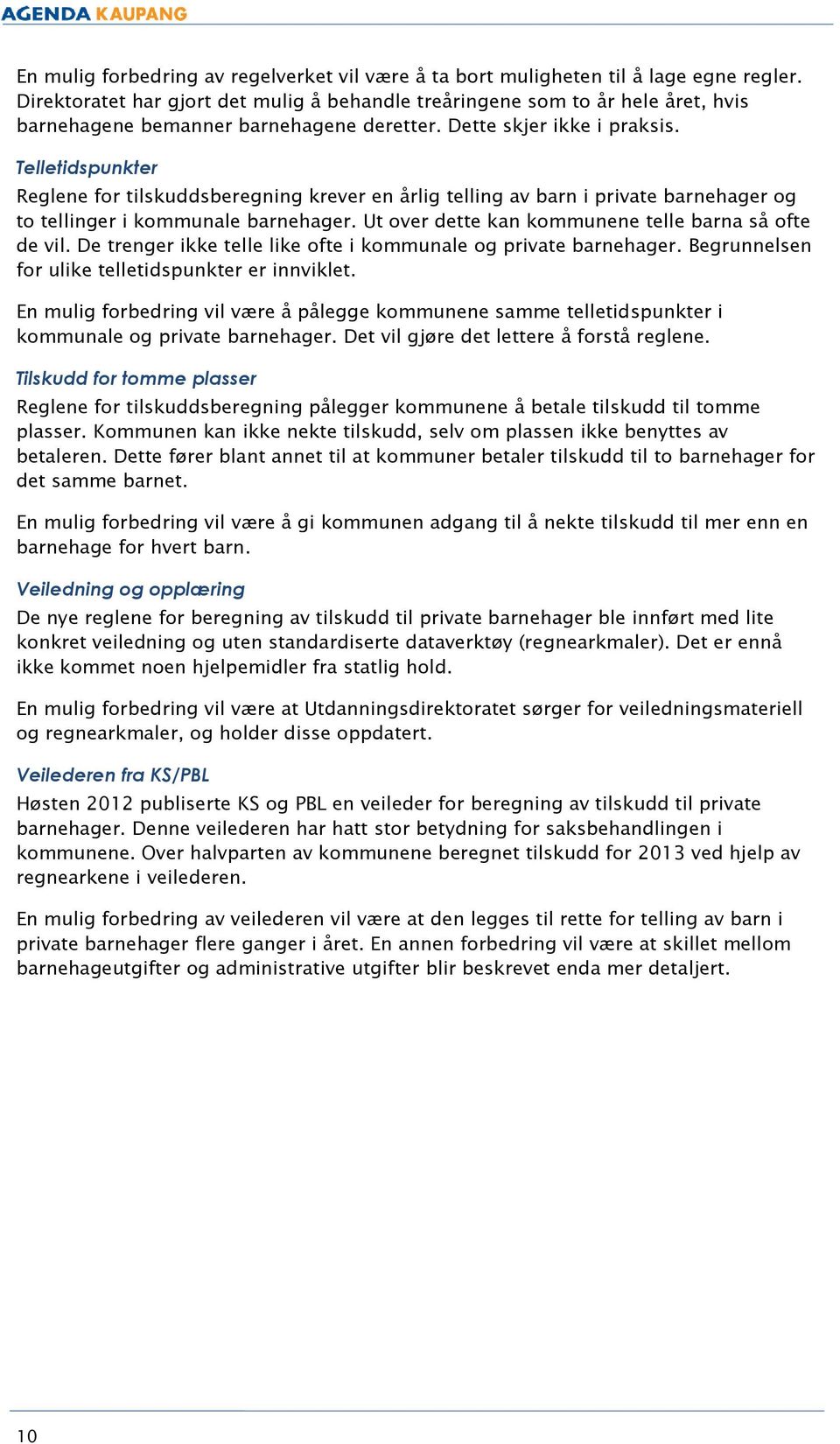 Telletidspunkter Reglene for tilskuddsberegning krever en årlig telling av barn i private barnehager og to tellinger i kommunale barnehager. Ut over dette kan kommunene telle barna så ofte de vil.