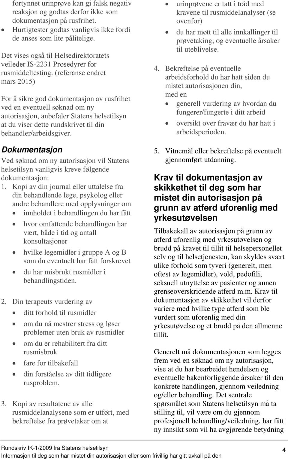 (referanse endret mars 2015) For å sikre god dokumentasjon av rusfrihet ved en eventuell søknad om ny, anbefaler Statens helsetilsyn at du viser dette rundskrivet til din behandler/arbeidsgiver.