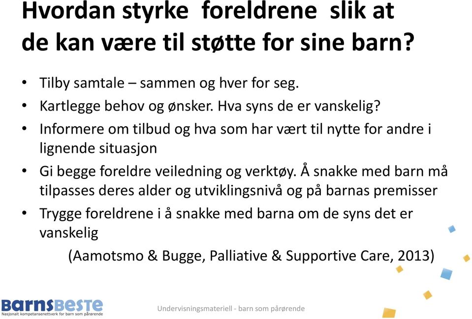 Informere om tilbud og hva som har vært til nytte for andre i lignende situasjon Gi begge foreldre veiledning og verktøy.