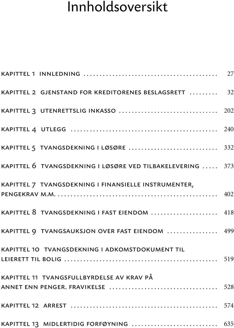 .... 373 kapittel 7 tvangsdekning i finansielle instrumenter, pengekrav m.m................................................... 402 kapittel 8 tvangsdekning i fast eiendom.